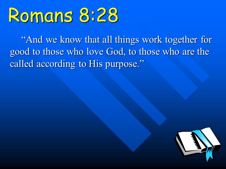 Romans 8:28 And we know that all things work together for good to those who love God, to those who are the called according to His purpose.