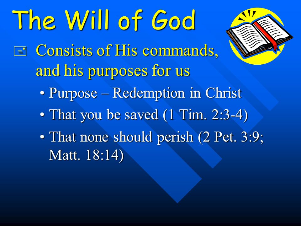 The Will of God + Consists of His commands, and his purposes for us Purpose – Redemption in ChristPurpose – Redemption in Christ That you be saved (1 Tim.
