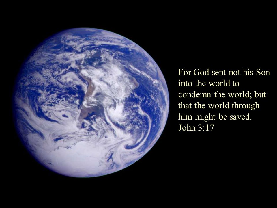 For God sent not his Son into the world to condemn the world; but that the world through him might be saved.