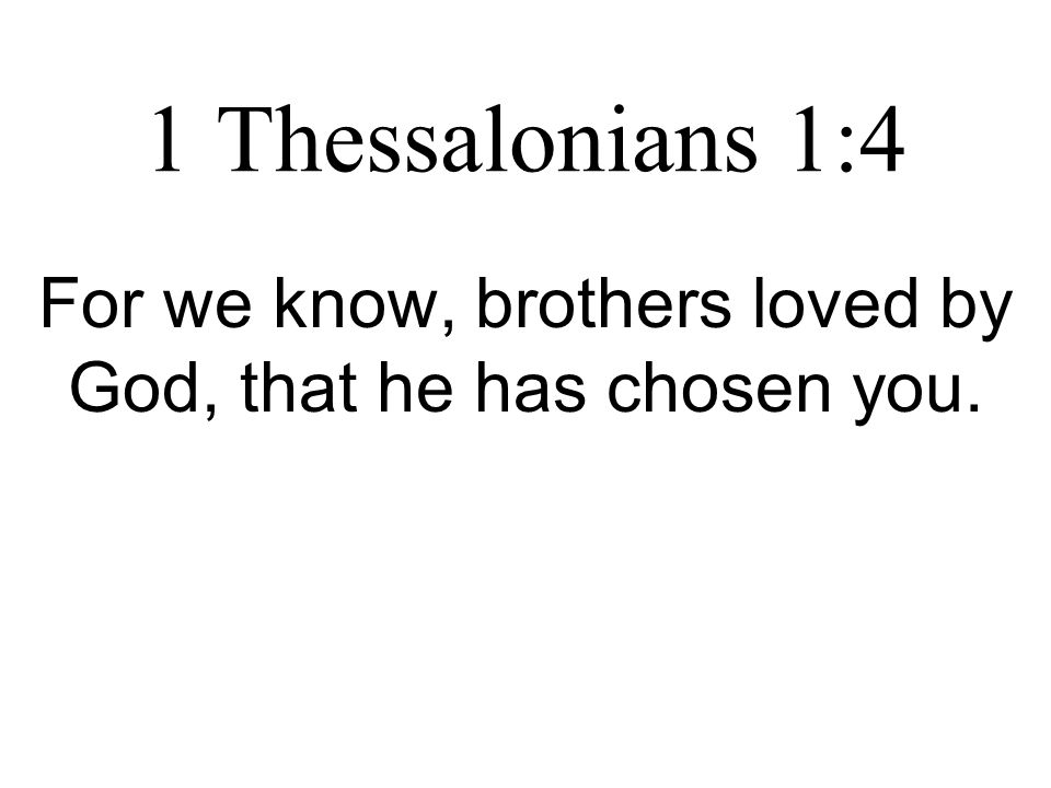 1 Thessalonians 1:4 For we know, brothers loved by God, that he has chosen you.
