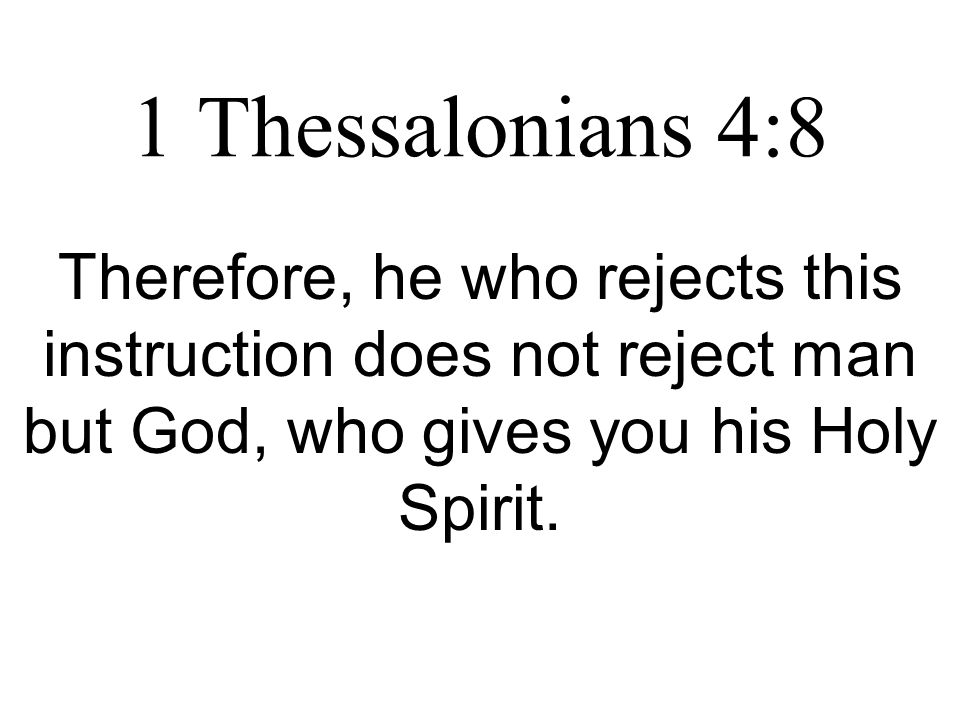 1 Thessalonians 4:8 Therefore, he who rejects this instruction does not reject man but God, who gives you his Holy Spirit.