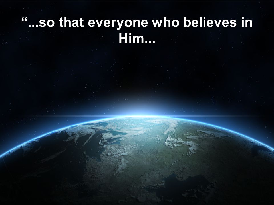 ...so that everyone who believes in Him...