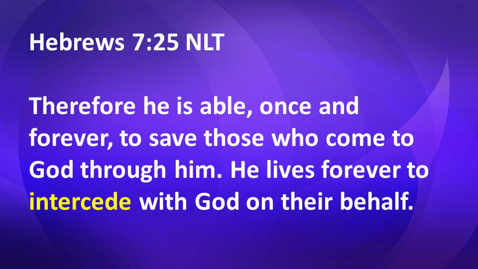 Hebrews 7:25 NLT Therefore he is able, once and forever, to save those who come to God through him.