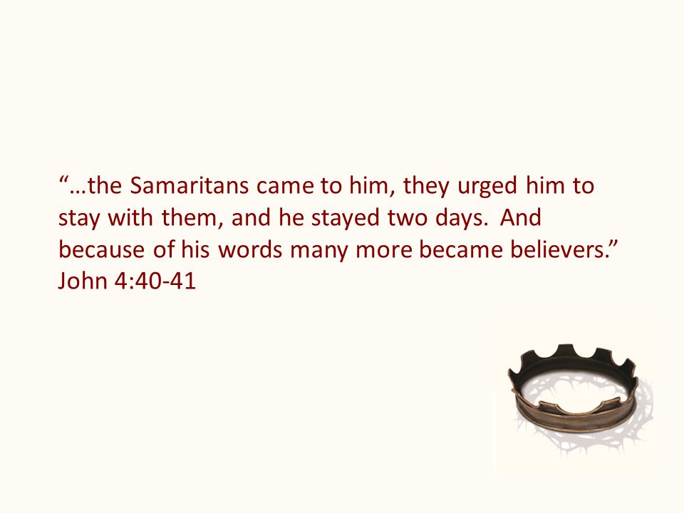 …the Samaritans came to him, they urged him to stay with them, and he stayed two days.