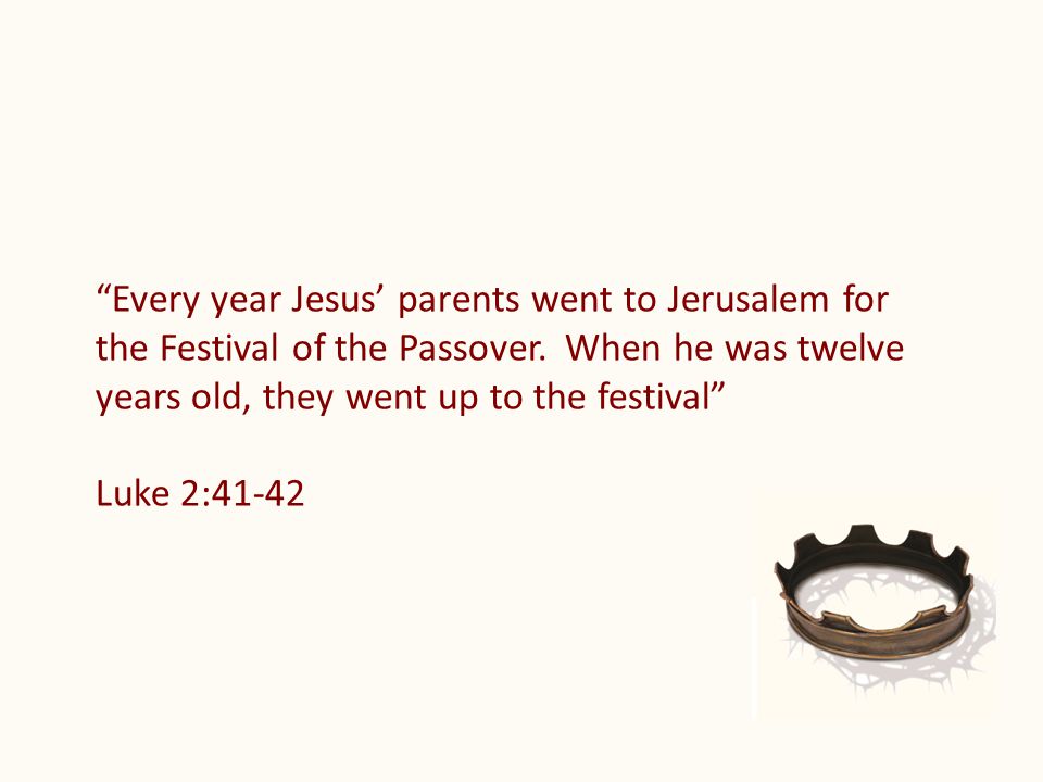 Every year Jesus’ parents went to Jerusalem for the Festival of the Passover.