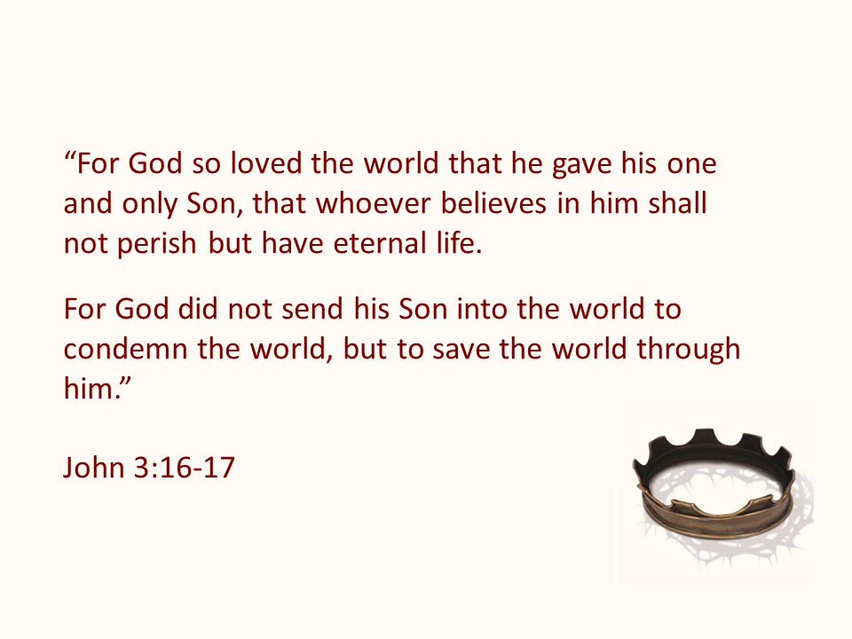 For God so loved the world that he gave his one and only Son, that whoever believes in him shall not perish but have eternal life.