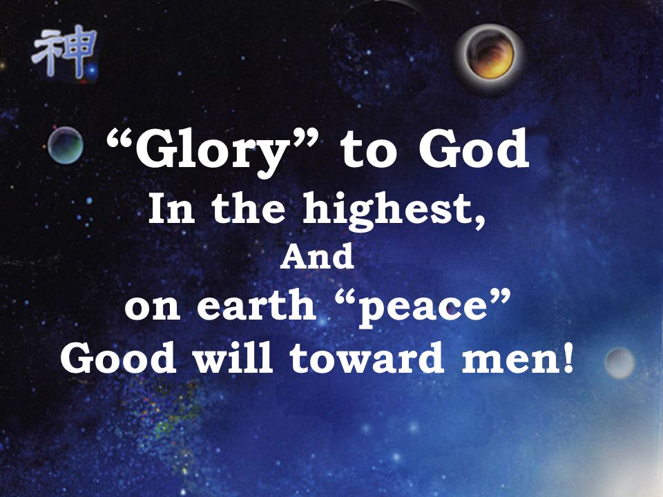 Glory to God In the highest, And on earth peace Good will toward men!