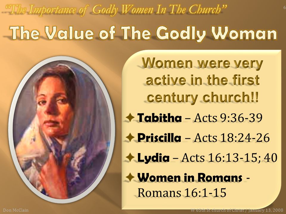  Tabitha – Acts 9:36-39  Priscilla – Acts 18:24-26  Lydia – Acts 16:13-15; 40  Women in Romans - Romans 16:1-15 Don McClain 6 W 65th St church of Christ / January 13, 2008