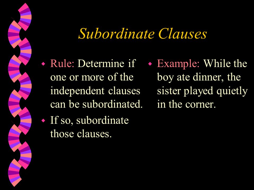 Subordinate Clauses w Rule: Determine if one or more of the independent clauses can be subordinated.