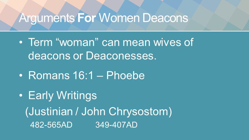Arguments For Women Deacons Term woman can mean wives of deacons or Deaconesses.