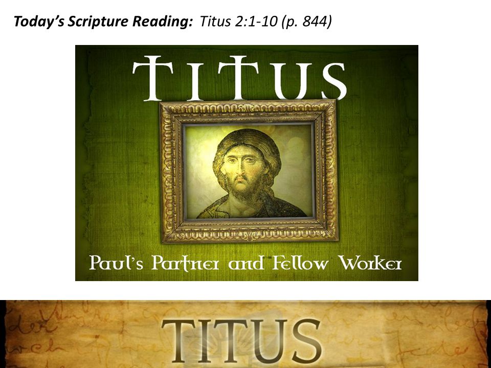 Today’s Scripture Reading: Titus 2:1-10 (p. 844)