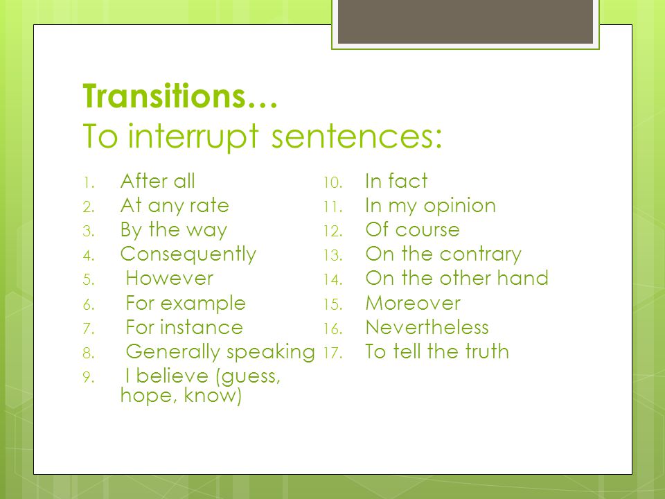 Transitions… To interrupt sentences: 1. After all 2.