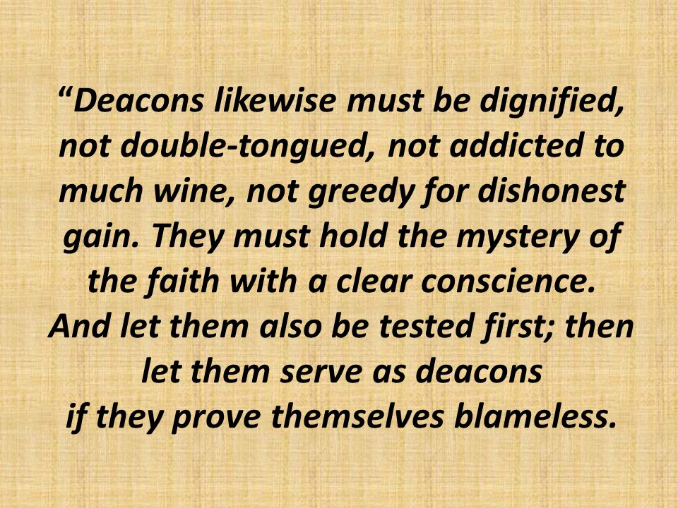 Deacons likewise must be dignified, not double-tongued, not addicted to much wine, not greedy for dishonest gain.