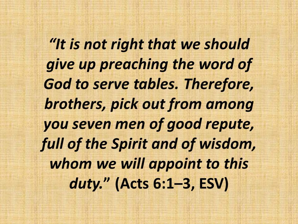 It is not right that we should give up preaching the word of God to serve tables.