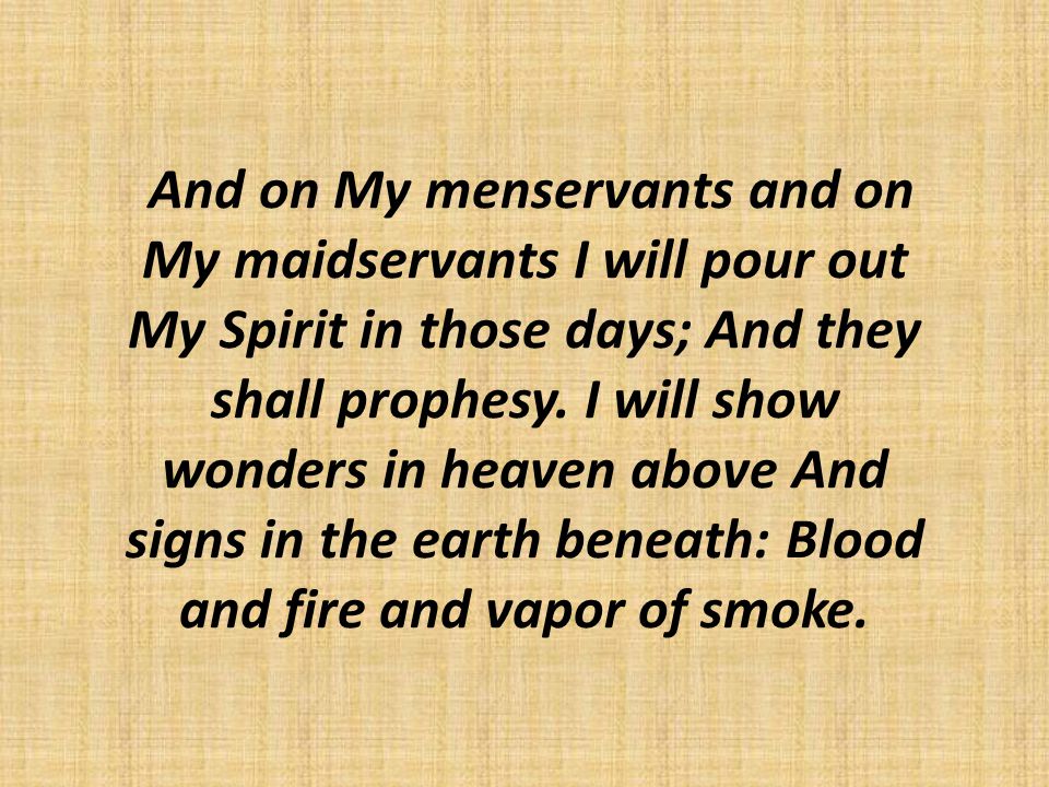 And on My menservants and on My maidservants I will pour out My Spirit in those days; And they shall prophesy.