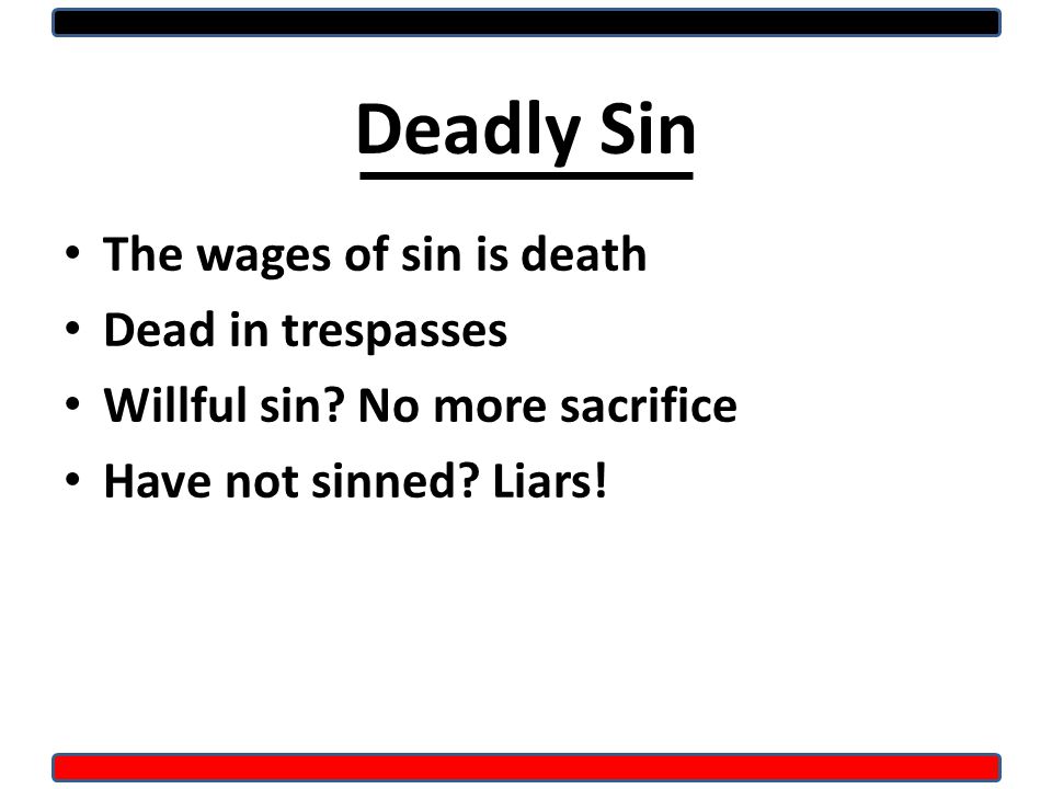 Deadly Sin The wages of sin is death Dead in trespasses Willful sin.