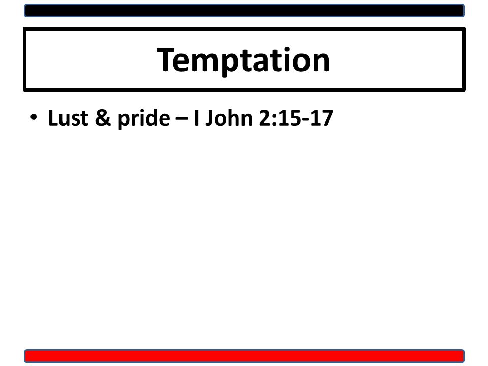 Temptation Lust & pride – I John 2:15-17