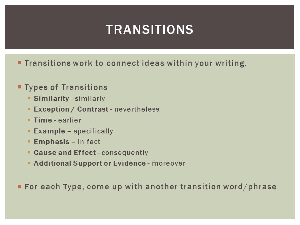  Transitions work to connect ideas within your writing.