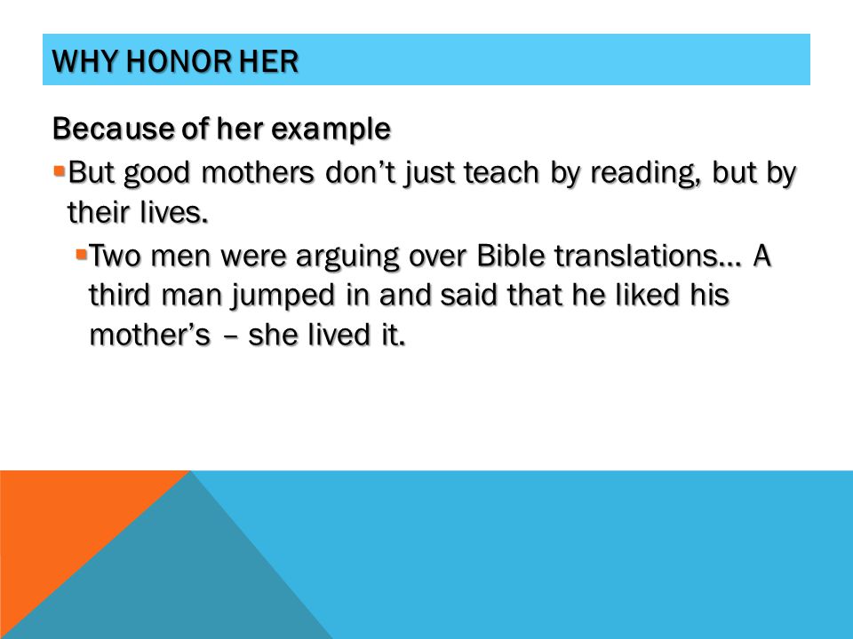 WHY HONOR HER Because of her example  But good mothers don’t just teach by reading, but by their lives.