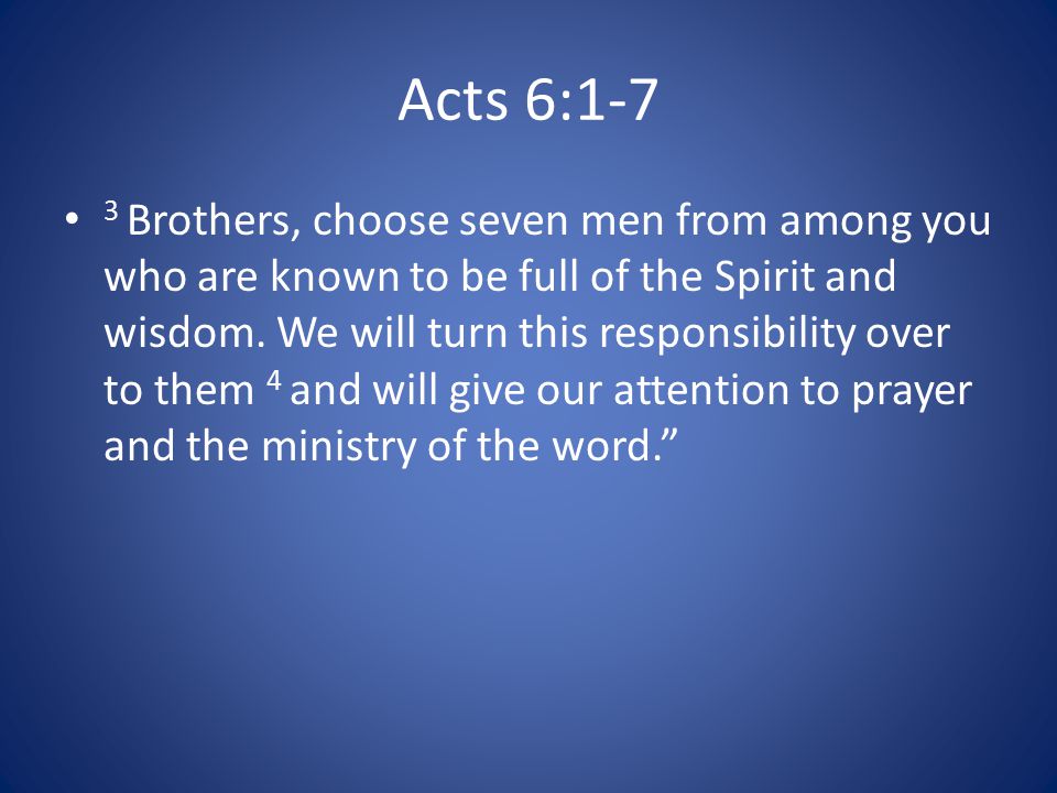 Acts 6:1-7 3 Brothers, choose seven men from among you who are known to be full of the Spirit and wisdom.