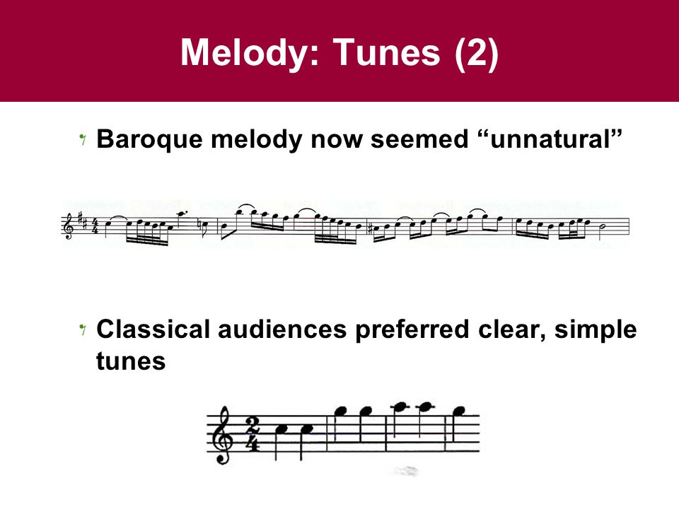Melody: Tunes (2) Baroque melody now seemed unnatural Classical audiences preferred clear, simple tunes