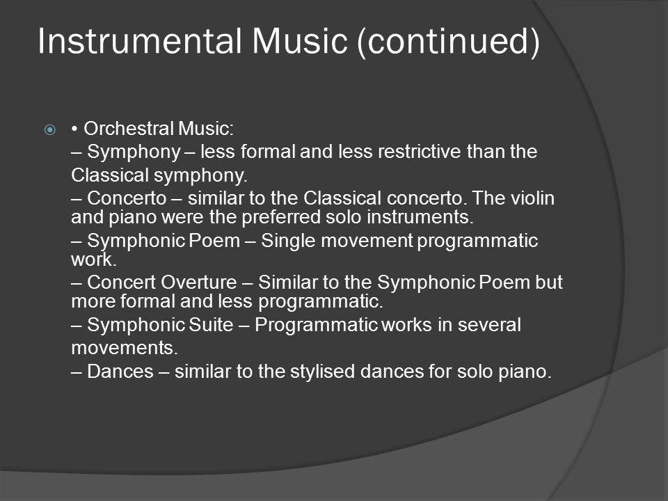 Instrumental Music (continued)  Orchestral Music: – Symphony – less formal and less restrictive than the Classical symphony.