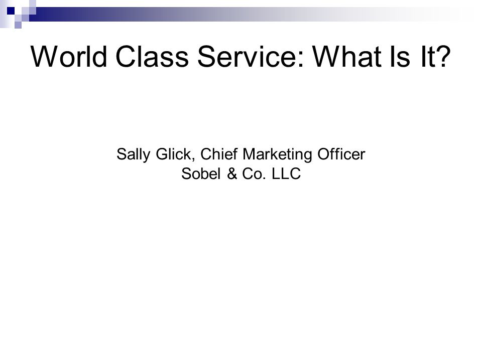 World Class Service: What Is It Sally Glick, Chief Marketing Officer Sobel & Co. LLC