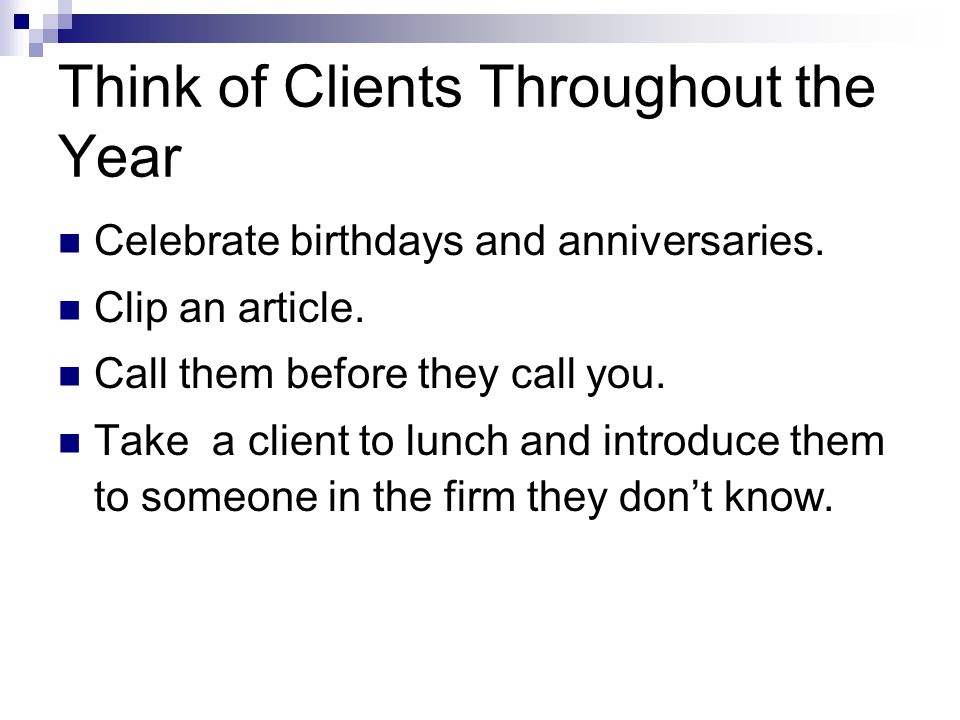 Think of Clients Throughout the Year Celebrate birthdays and anniversaries.