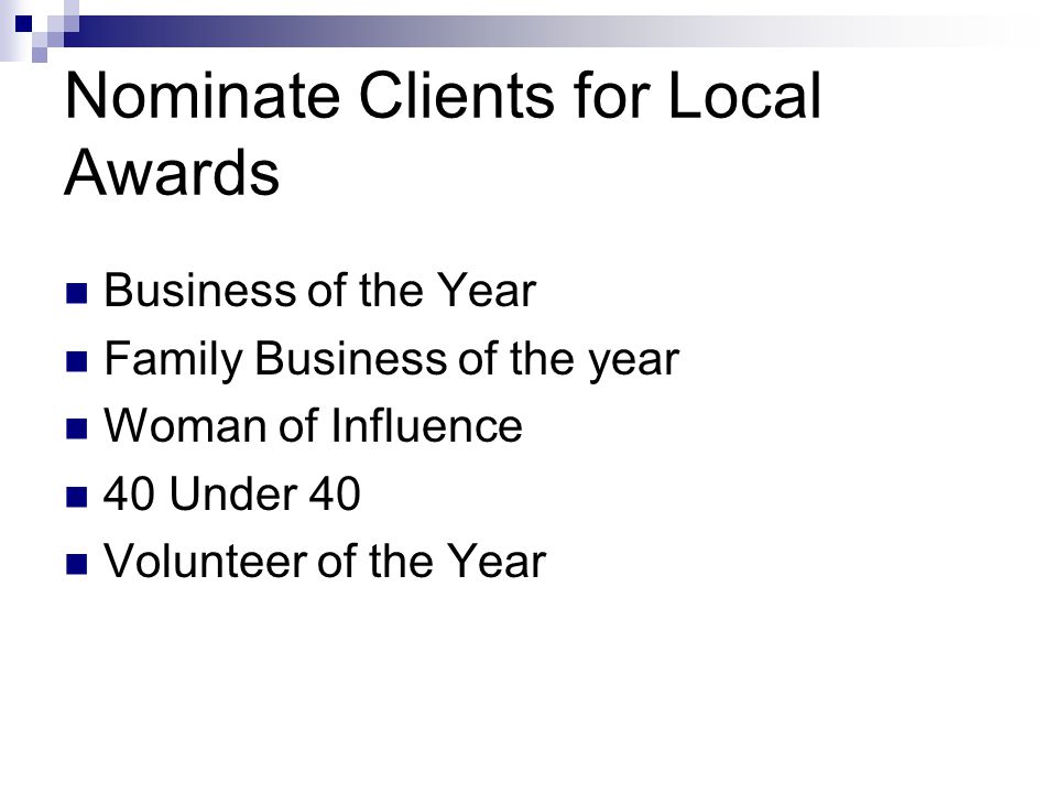 Nominate Clients for Local Awards Business of the Year Family Business of the year Woman of Influence 40 Under 40 Volunteer of the Year