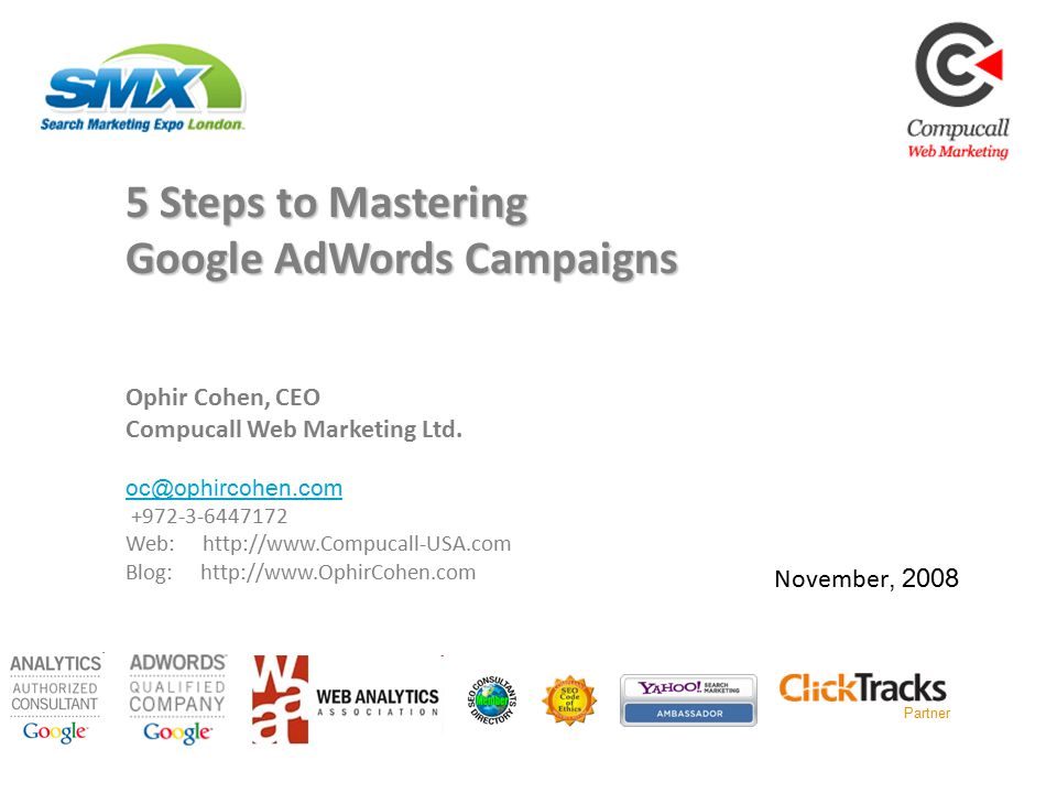 Partner November, Steps to Mastering Google AdWords Campaigns Ophir Cohen, CEO Compucall Web Marketing Ltd.
