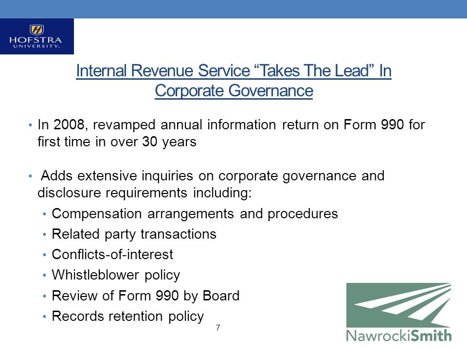 Internal Revenue Service Takes The Lead In Corporate Governance In 2008, revamped annual information return on Form 990 for first time in over 30 years Adds extensive inquiries on corporate governance and disclosure requirements including: Compensation arrangements and procedures Related party transactions Conflicts-of-interest Whistleblower policy Review of Form 990 by Board Records retention policy 7
