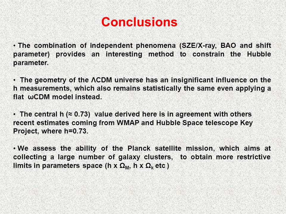 Conclusions The combination of independent phenomena (SZE/X-ray, BAO and shift parameter) provides an interesting method to constrain the Hubble parameter.