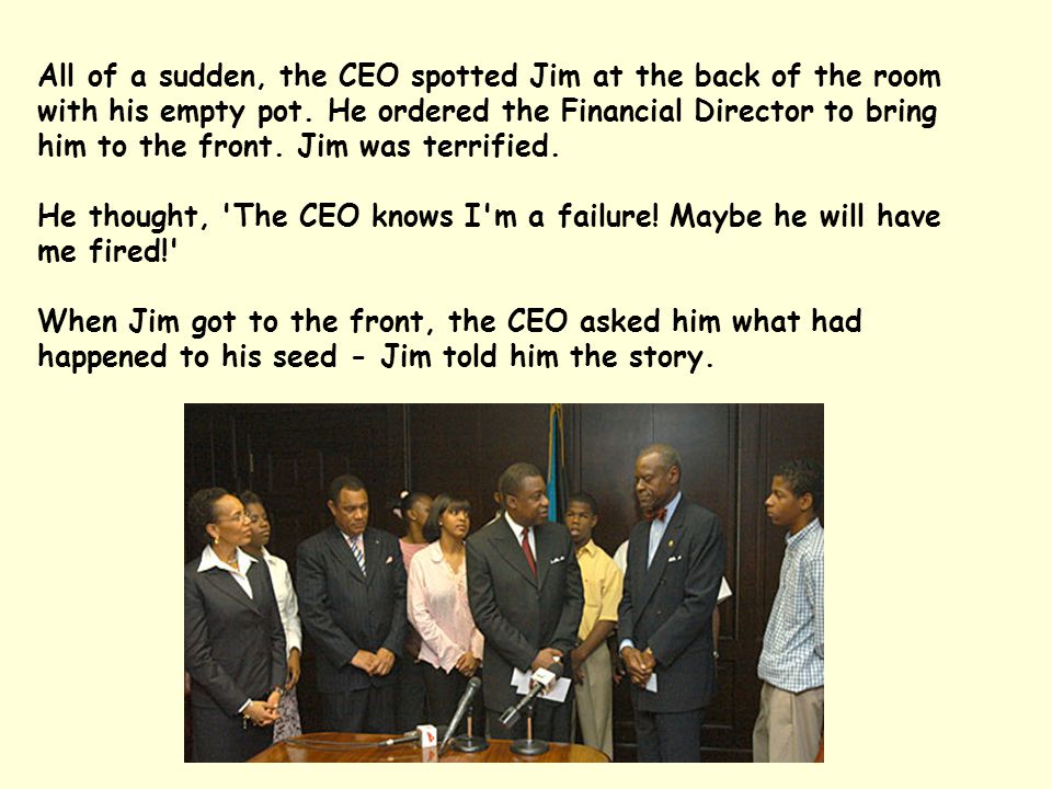 All of a sudden, the CEO spotted Jim at the back of the room with his empty pot.