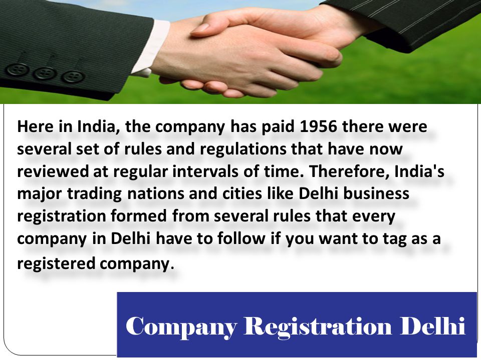 Company Registration Delhi Here in India, the company has paid 1956 there were several set of rules and regulations that have now reviewed at regular intervals of time.