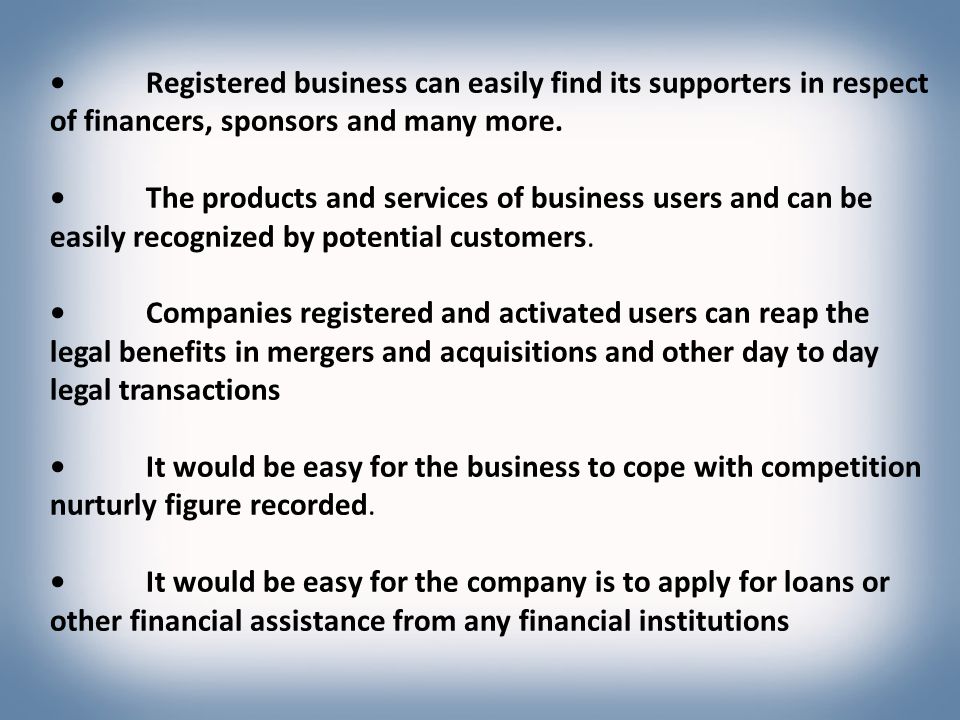 Registered business can easily find its supporters in respect of financers, sponsors and many more.