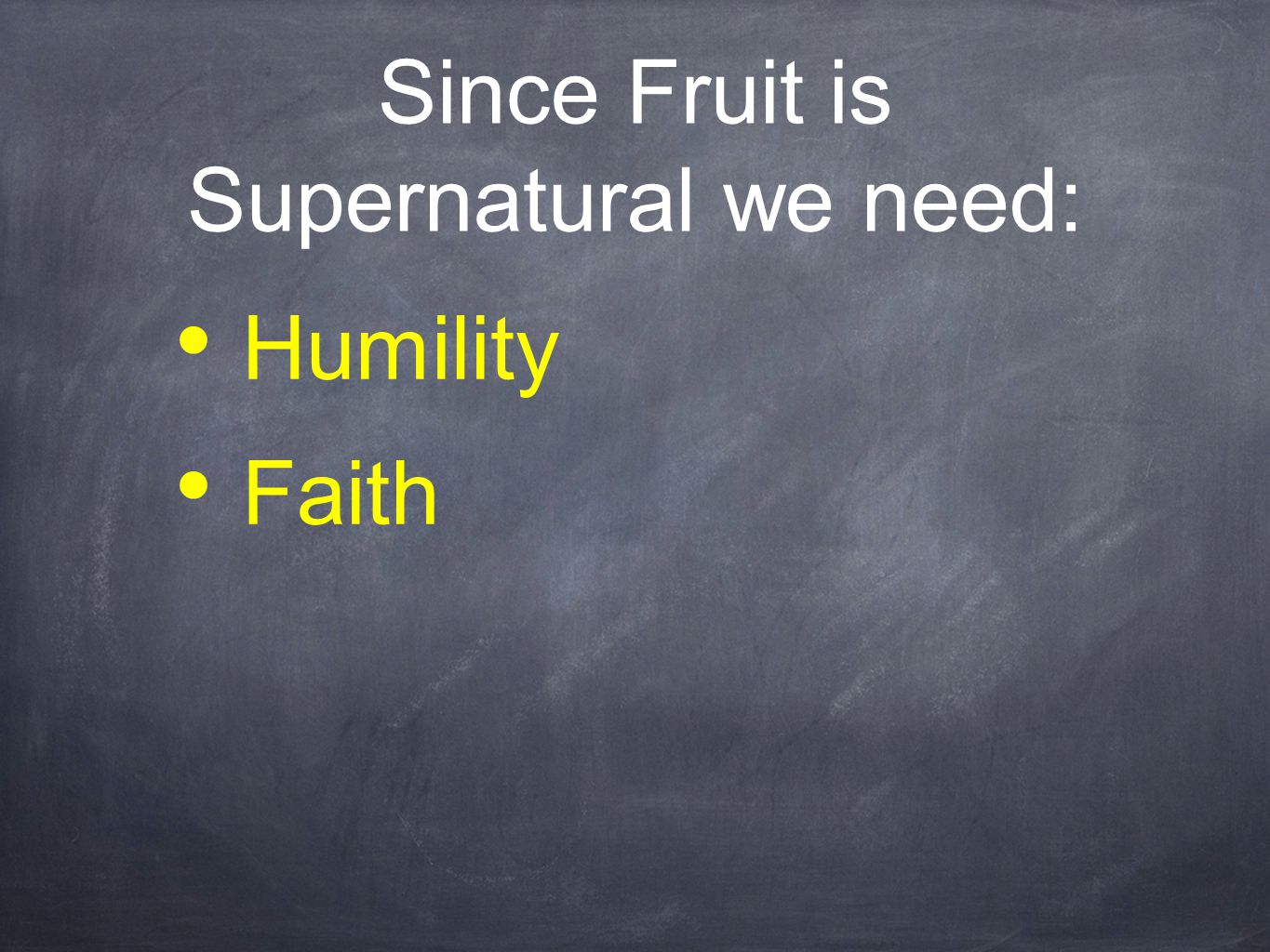 Since Fruit is Supernatural we need: Humility Faith
