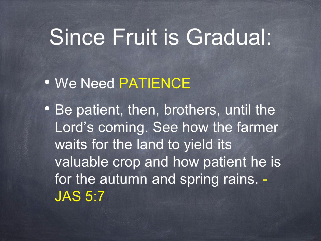 Since Fruit is Gradual: We Need PATIENCE Be patient, then, brothers, until the Lord’s coming.
