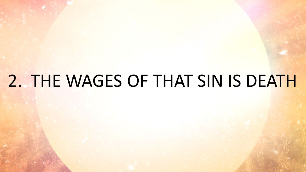 2.THE WAGES OF THAT SIN IS DEATH