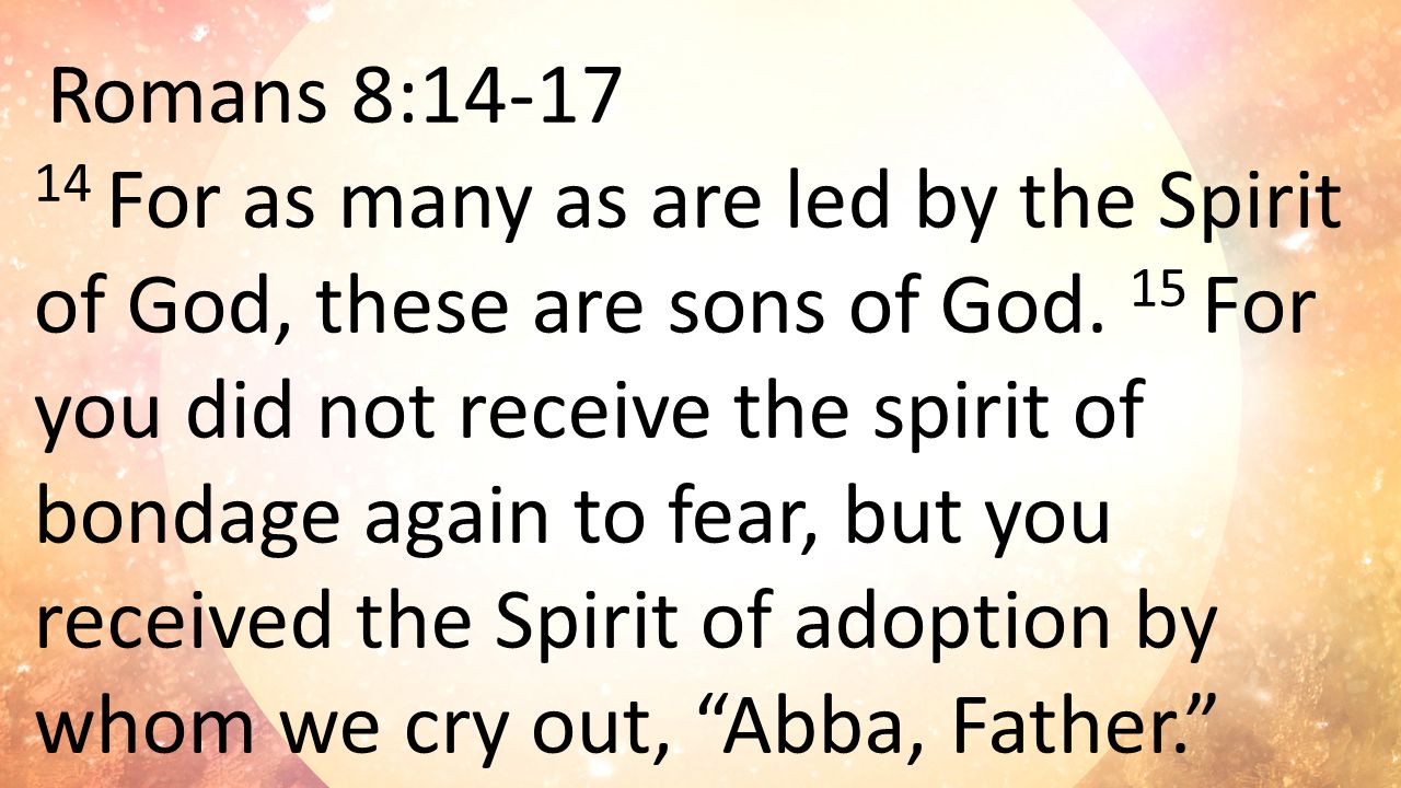 Romans 8: For as many as are led by the Spirit of God, these are sons of God.