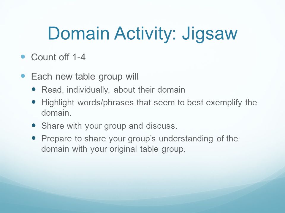 Domain Activity: Jigsaw Count off 1-4 Each new table group will Read, individually, about their domain Highlight words/phrases that seem to best exemplify the domain.