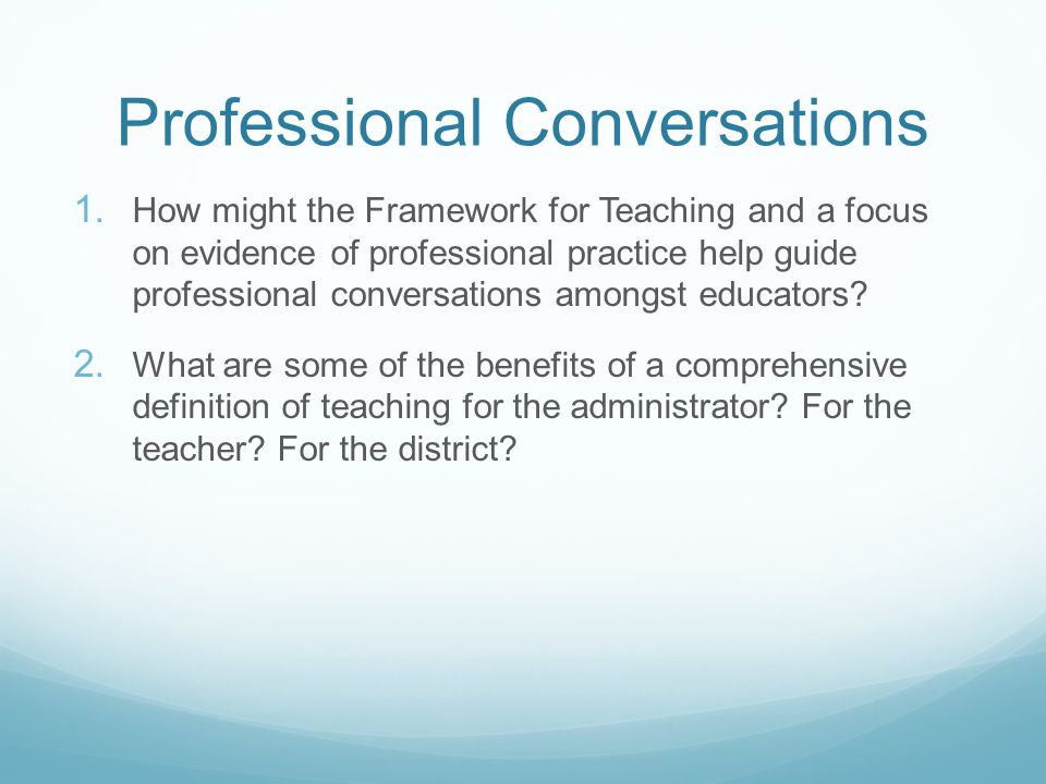Professional Conversations  How might the Framework for Teaching and a focus on evidence of professional practice help guide professional conversations amongst educators.