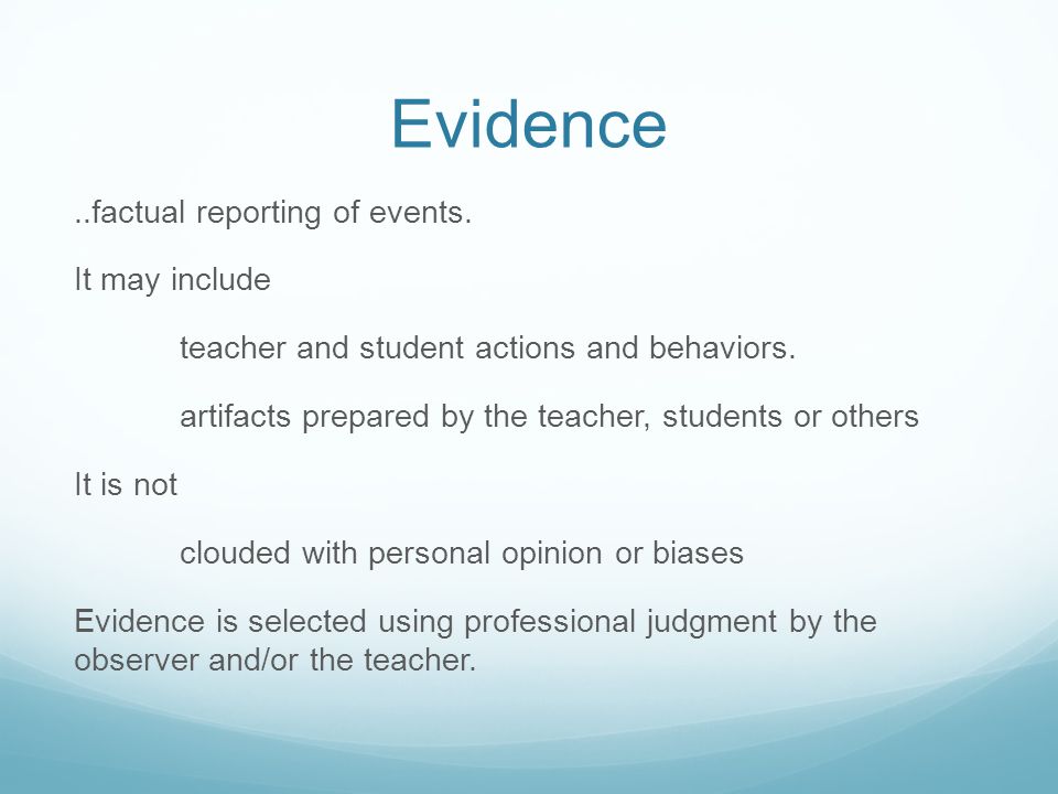 Evidence..factual reporting of events. It may include teacher and student actions and behaviors.