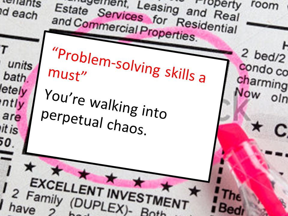 Problem-solving skills a must You’re walking into perpetual chaos.