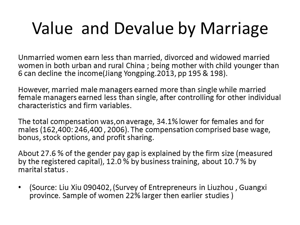 Value and Devalue by Marriage Unmarried women earn less than married, divorced and widowed married women in both urban and rural China ; being mother with child younger than 6 can decline the income(Jiang Yongping.2013, pp 195 & 198).
