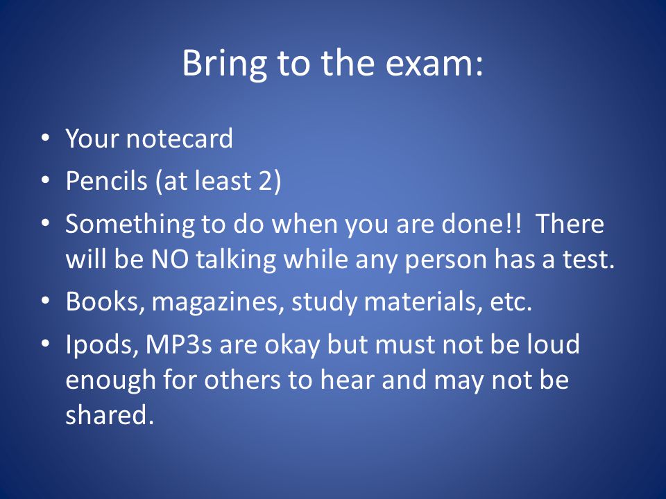 Bring to the exam: Your notecard Pencils (at least 2) Something to do when you are done!.