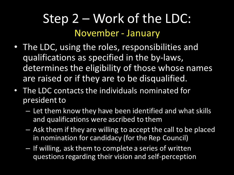 Step 2 – Work of the LDC: November - January The LDC, using the roles, responsibilities and qualifications as specified in the by-laws, determines the eligibility of those whose names are raised or if they are to be disqualified.