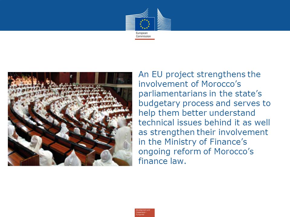 An EU project strengthens the involvement of Morocco’s parliamentarians in the state’s budgetary process and serves to help them better understand technical issues behind it as well as strengthen their involvement in the Ministry of Finance’s ongoing reform of Morocco’s finance law.