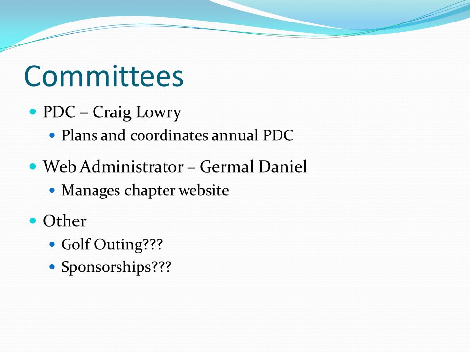 Committees PDC – Craig Lowry Plans and coordinates annual PDC Web Administrator – Germal Daniel Manages chapter website Other Golf Outing .