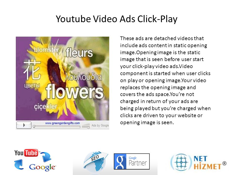 These ads are detached videos that include ads content in static opening image.Opening image is the static image that is seen before user start your click-play video ads.Video component is started when user clicks on play or opening image.Your video replaces the opening image and covers the ads space.You’re not charged in return of your ads are being played but you’re charged when clicks are driven to your website or opening image is seen.