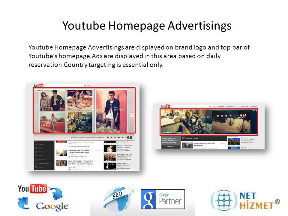 Youtube Homepage Advertisings are displayed on brand logo and top bar of Youtube’s homepage.Ads are displayed in this area based on daily reservation.Country targeting is essential only.